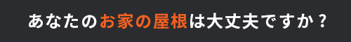 あなたのお家の屋根は大丈夫ですか?
