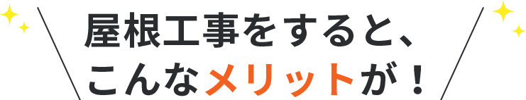 屋根工事をすると、こんなメリットが！